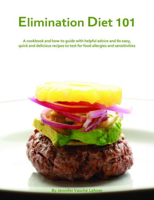 Cover of the book Elimination Diet 101: A Cookbook And How-To Guide With Helpful Advice And 80 Easy, Quick And Delicious Recipes To Test For Food Allergies And Sensitivities by Jennifer Lehner Consulting, Jennifer Lehner Consulting