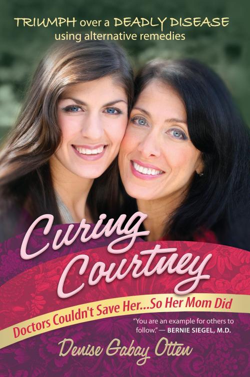 Cover of the book Curing Courtney: Doctors Couldn't Save Her...So Her Mom Did by Denise Gabay Otten, Lynn Doyle, Manifesting Life Publishing