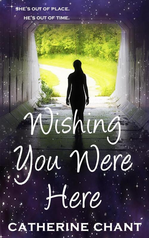 Cover of the book Wishing You Were Here: A Young Adult Rock 'n' Roll Time Travel Romance by Catherine Chant, Catherine Chant
