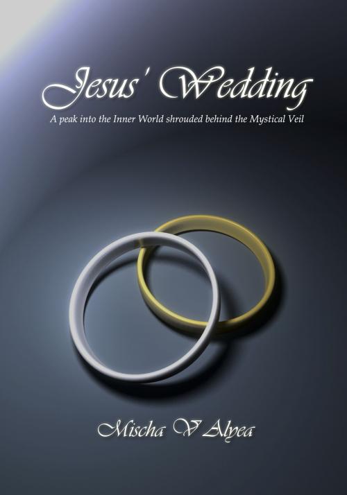 Cover of the book Jesus’ Wedding by Mischa V. Alyea, Mischa V. Alyea