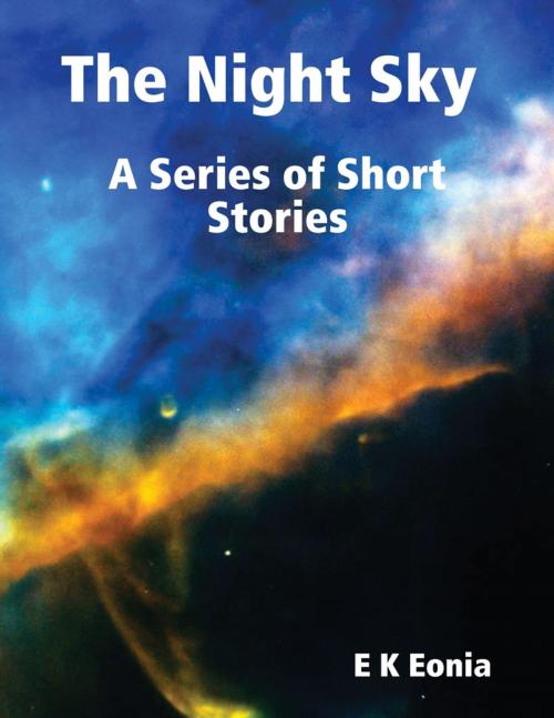 Cover of the book The Night Sky : A Series of Short Stories by E K Eonia, E K Petrolekas