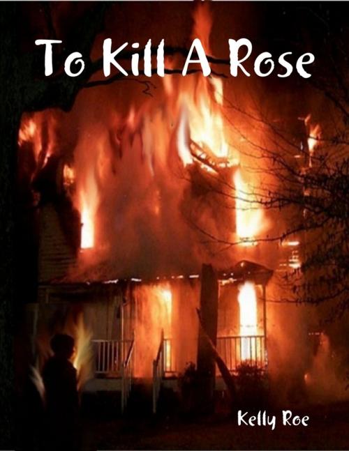 Cover of the book To Kill a Rose by Kelly Roe, Lulu.com