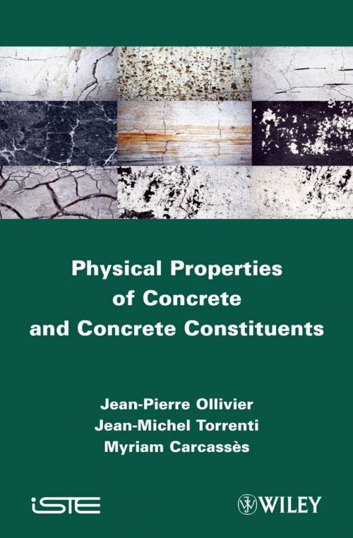 Cover of the book Physical Properties of Concrete and Concrete Constituents by Jean-Pierre Ollivier, Jean-Michel Toorenti, Myriam Carcasses, Wiley
