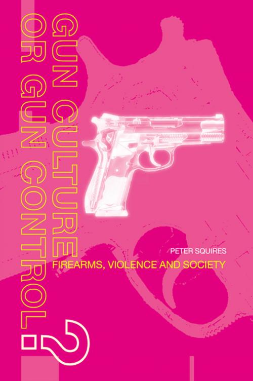 Cover of the book Gun Culture or Gun Control? by Peter Squires, Taylor and Francis