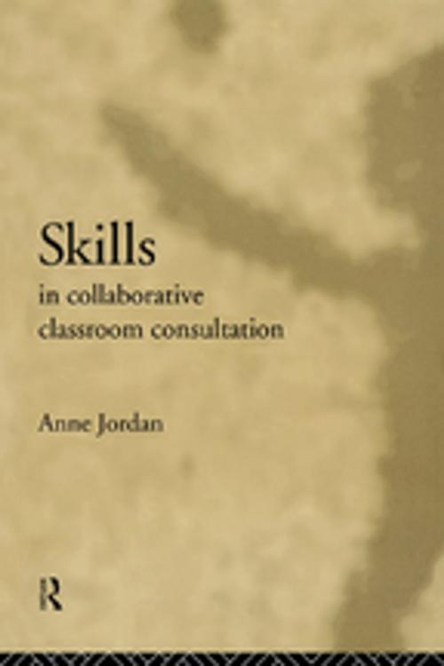 Cover of the book Skills in Collaborative Classroom Consultation by Anne Jordan, Taylor and Francis