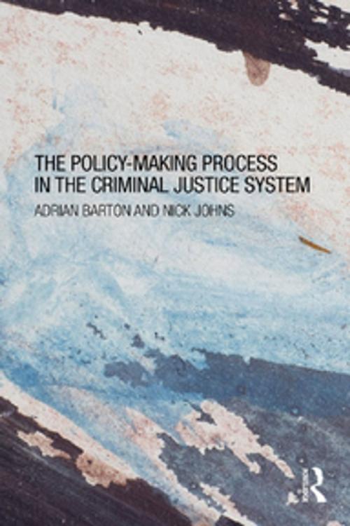 Cover of the book The Policy Making Process in the Criminal Justice System by Adrian Barton, Nick Johns, Taylor and Francis