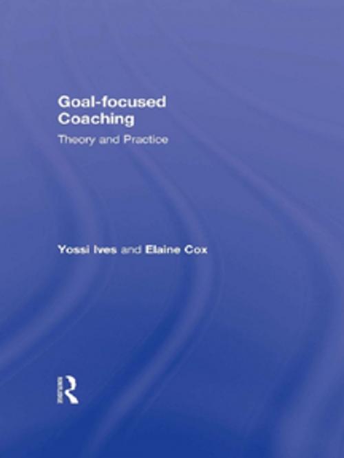 Cover of the book Goal-focused Coaching by Yossi Ives, Elaine Cox, Taylor and Francis