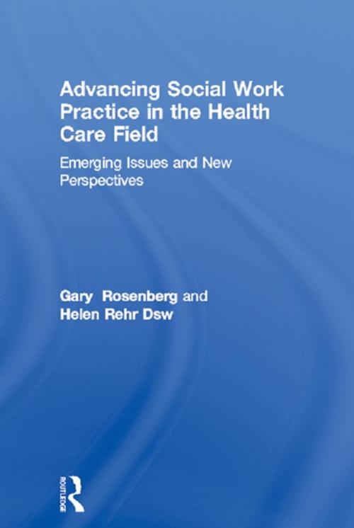 Cover of the book Advancing Social Work Practice in the Health Care Field by Gary Rosenberg, Helen Rehr, Dsw, Taylor and Francis