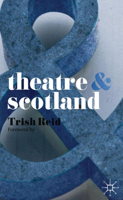 Cover of the book Theatre and Scotland by Dr Trish Reid, Palgrave Macmillan