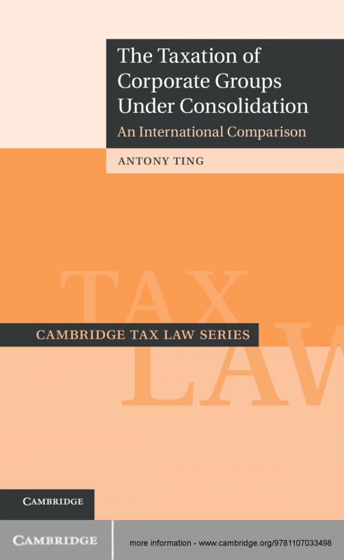 Cover of the book The Taxation of Corporate Groups under Consolidation by Antony Ting, Cambridge University Press