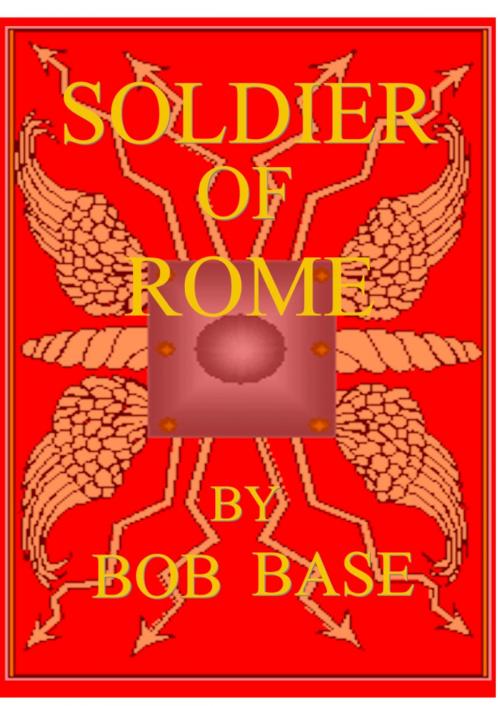Cover of the book SOLDIER OF ROME by BOB BASE, bob base
