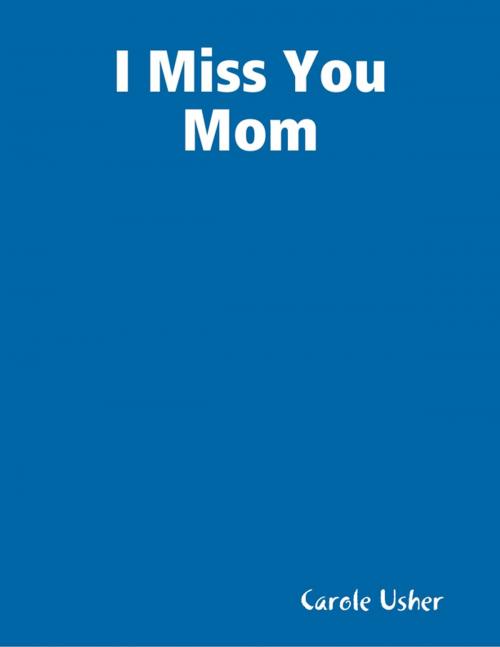 Cover of the book I Miss You Mom by Carole Usher, Lulu.com