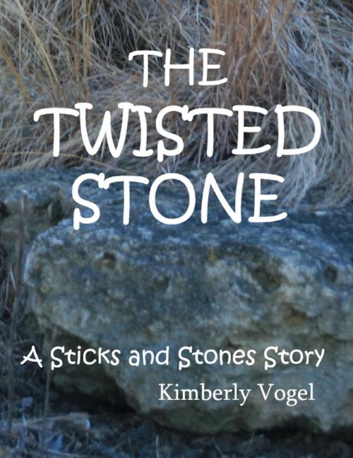 Cover of the book The Twisted Stone: A Sticks and Stones Story: Number 5 by Kimberly Vogel, Lulu.com
