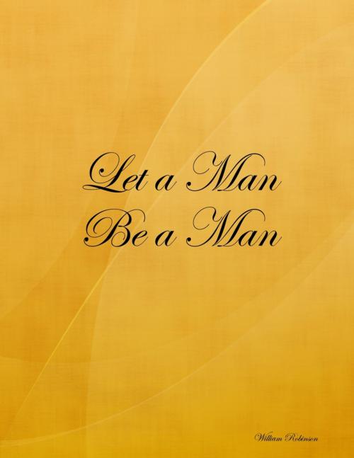 Cover of the book Let a Man Be a Man by William Robinson, Lulu.com