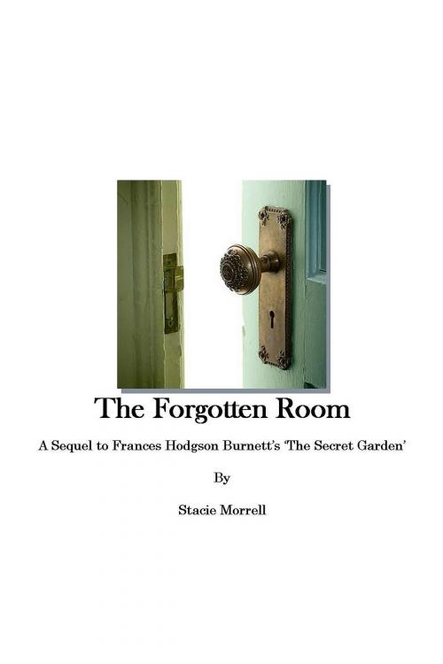 Cover of the book The Forgotten Room: A Sequel to Frances Hodgson Burnett's 'The Secret Garden' by Stacie Morrell, Stacie Morrell