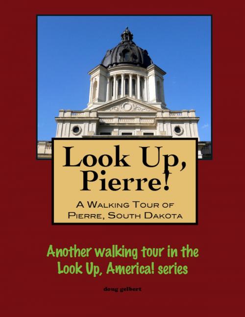 Cover of the book Look Up, Pierre! A Walking Tour of Pierre, South Dakota by Doug Gelbert, Doug Gelbert