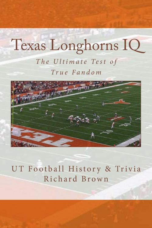 Cover of the book Texas Longhorns IQ: The Ultimate Test of True Fandom by Richard Brown, Black Mesa Publishing