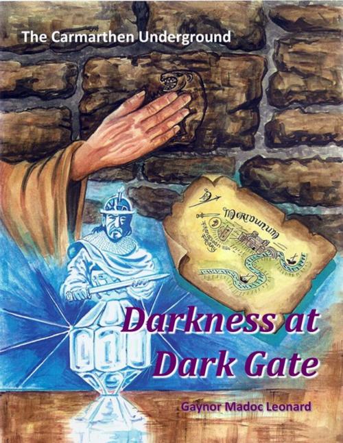 Cover of the book The Carmarthen Underground: Darkness at Dark Gate by Gaynor Madoc Leonard, Gaynor Madoc Leonard