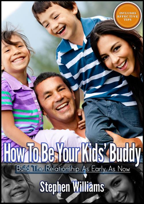 Cover of the book How To Be Your Kids Buddy: Build The Relationship As Early As Now by Stephen Williams, Stephen Williams