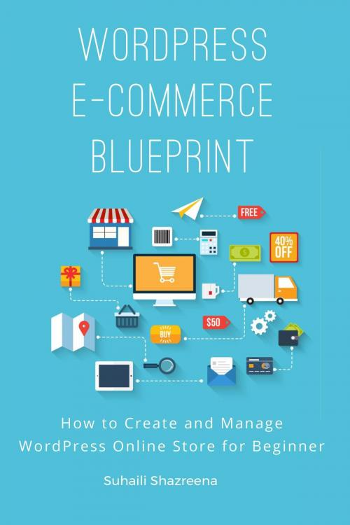Cover of the book WordPress E-Commerce Blueprint: How to Create and Manage WordPress Online Store for Beginner by Suhaili Shazreena, Suhaili Shazreena