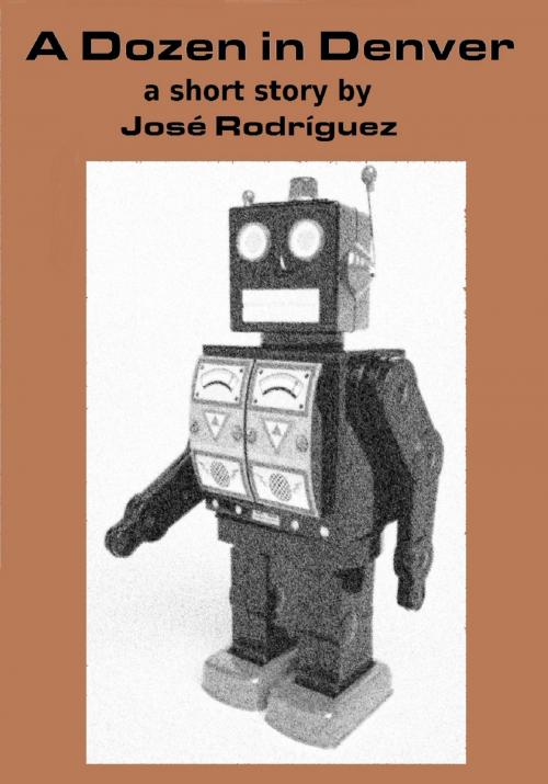 Cover of the book A Dozen in Denver by Jose R. Rodriguez, Jose R. Rodriguez