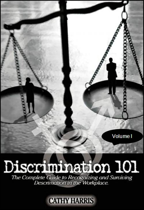 Cover of the book Discrimination 101: The Complete Guide to Recognizing and Surviving Discrimination in the Workplace (Volume I) by Cathy Harris, Cathy Harris