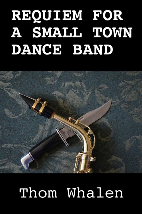 Cover of the book Requiem for a Small Town Dance Band by Thom Whalen, Thom Whalen