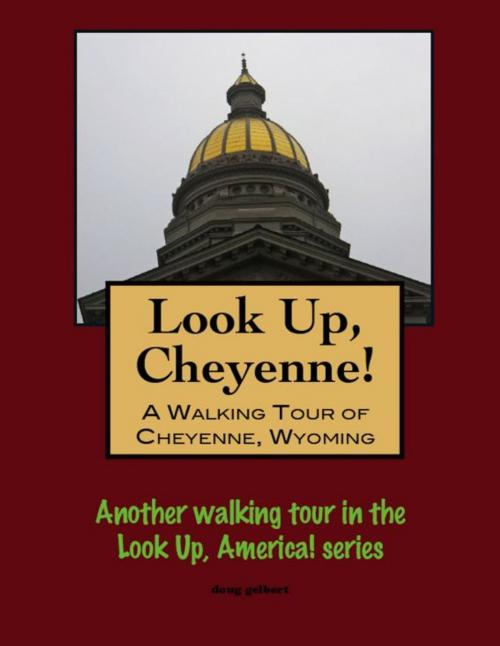Cover of the book Look Up, Cheyenne! A Walking Tour of Cheyenne, Wyoming by Doug Gelbert, Doug Gelbert