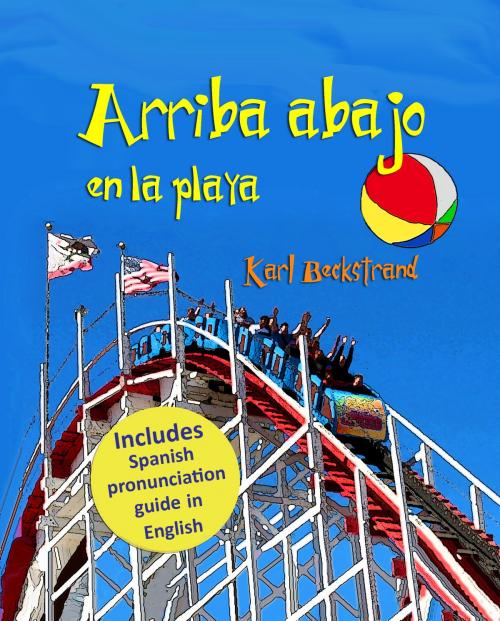 Cover of the book Arriba, abajo en la playa: Un libro de opuestos (with pronunciation guide in English) by Karl Beckstrand, Karl Beckstrand
