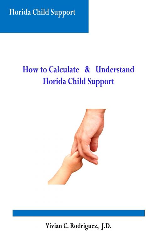 Cover of the book How to Calculate and Understand Florida Child Support by Vivian C. Rodriguez, Vivian C. Rodriguez