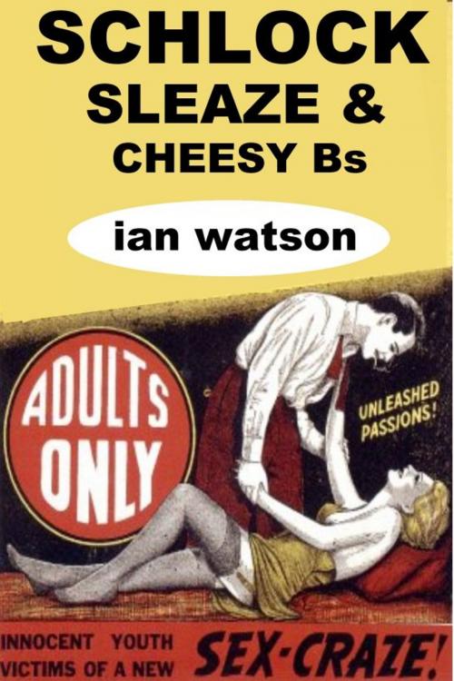 Cover of the book Schlock Sleaze & Cheesy Bs by Ian Watson, Ian Watson