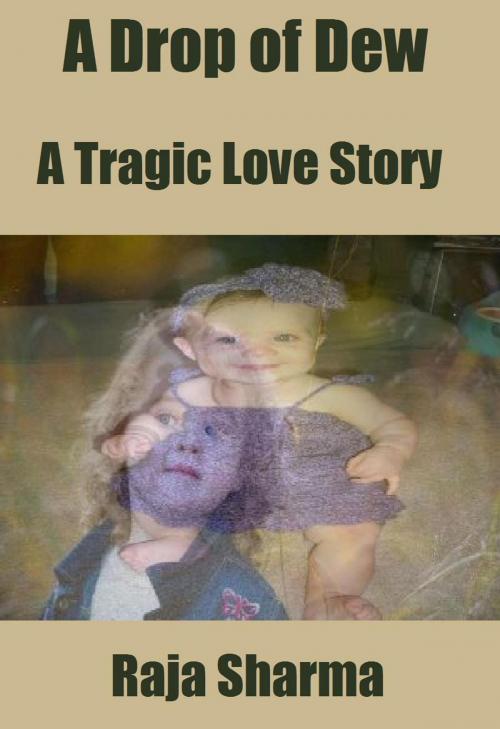 Cover of the book A Drop of Dew: A Tragic Love Story by Raja Sharma, Raja Sharma