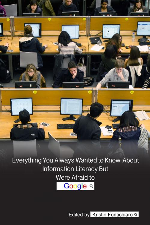 Cover of the book Everything You Always Wanted to Know About Information Literacy But Were Afraid to Google by Kristin Fontichiaro, Kristin Fontichiaro