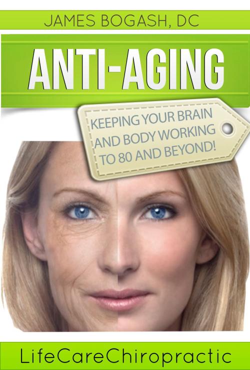 Cover of the book Anti-Aging Strategies: Keeping Your Brain and Body Working to 80 and Beyond by James Bogash, DC, James Bogash, DC