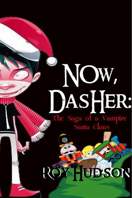 Cover of the book Now, Dasher: The Saga of a Vampire Santa Claus by Roy Hudson, Roy Hudson