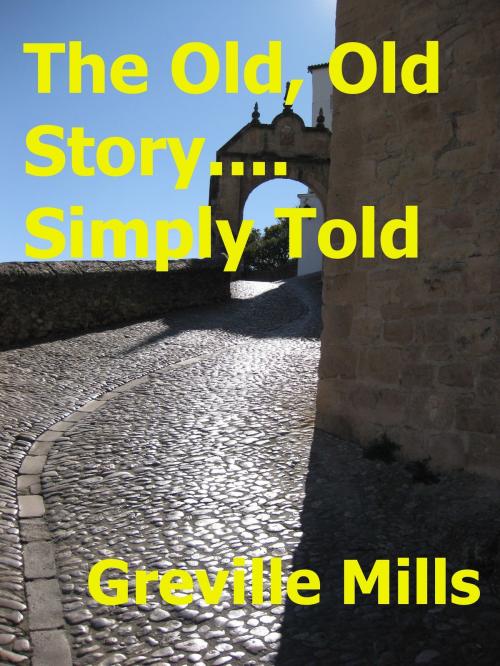 Cover of the book The Old, Old Story....Simply Told by Greville Mills, Greville Mills