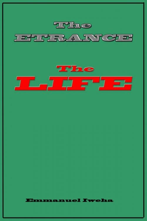 Cover of the book The Entrance; The Life by Emmanuel Iweha, Emmanuel Iweha