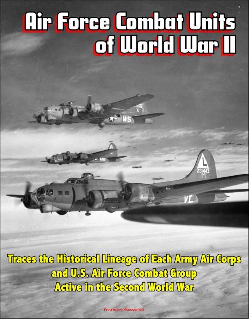 Cover of the book Air Force Combat Units of World War II: Traces the Historical Lineage of Each Army Air Corps and U.S. Air Force Combat Group Active in the Second World War by Progressive Management, Progressive Management