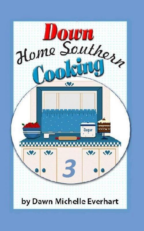 Cover of the book Down Home Southern Cooking 3 by Dawn Michelle Everhart, Dawn Michelle Everhart