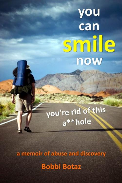 Cover of the book You Can Smile Now; You're Rid of This A**hole by Bobbi Botaz, Bobbi Botaz