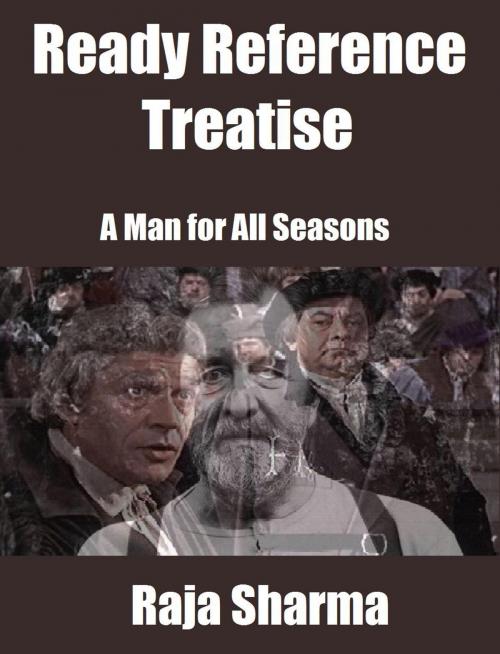 Cover of the book Ready Reference Treatise: A Man for All Seasons by Raja Sharma, Raja Sharma