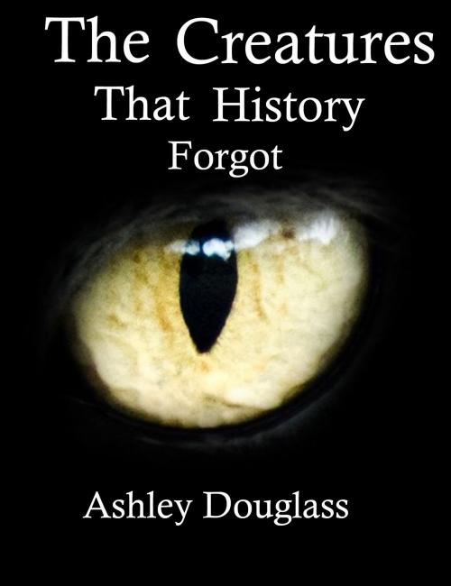 Cover of the book The Creatures that History Forgot by Ashley Douglass, Ashley Douglass