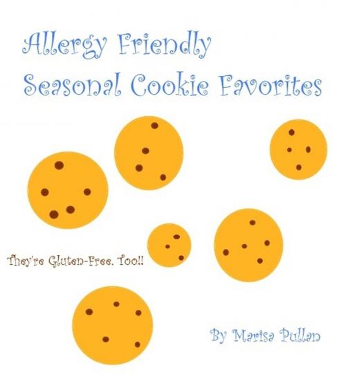 Cover of the book Allergy Friendly Seasonal Cookie Favorites by Marisa Pullan, Marisa Pullan