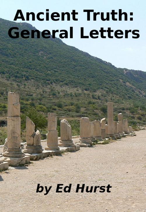 Cover of the book Ancient Truth: General Letters by Ed Hurst, Ed Hurst
