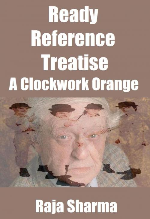 Cover of the book Ready Reference Treatise: A Clockwork Orange by Raja Sharma, Raja Sharma