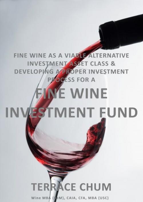 Cover of the book Fine Wine as a Viable Alternative Investment Asset Class & Developing a Proper Investment Process for a Fine Wine Investment Fund by Terrace Chum, Terrace Chum