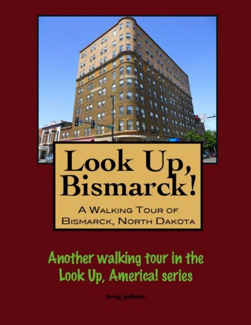Cover of the book Look Up, Bismarck! A Walking Tour of Bismarck, North Dakota by Doug Gelbert, Doug Gelbert