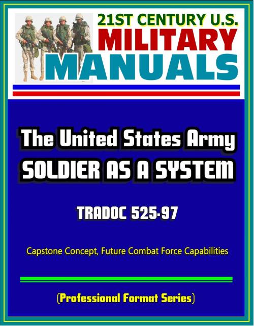 Cover of the book 21st Century U.S. Military Manuals: Soldier as a System (SaaS) - TRADOC 525-97, Capstone Concept, Future Combat Force Capabilities (Professional Format Series) by Progressive Management, Progressive Management