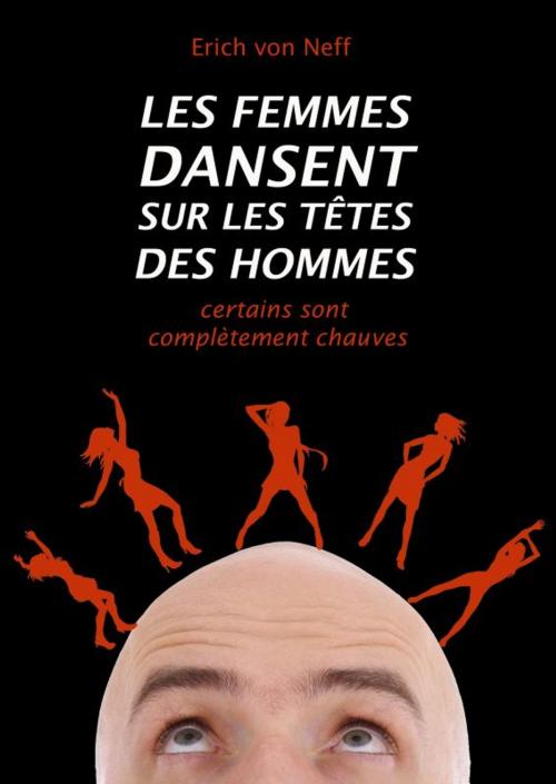Cover of the book Les Femmes Dansent sur les Têtes des Hommes by Erich von Neff, Erich von Neff