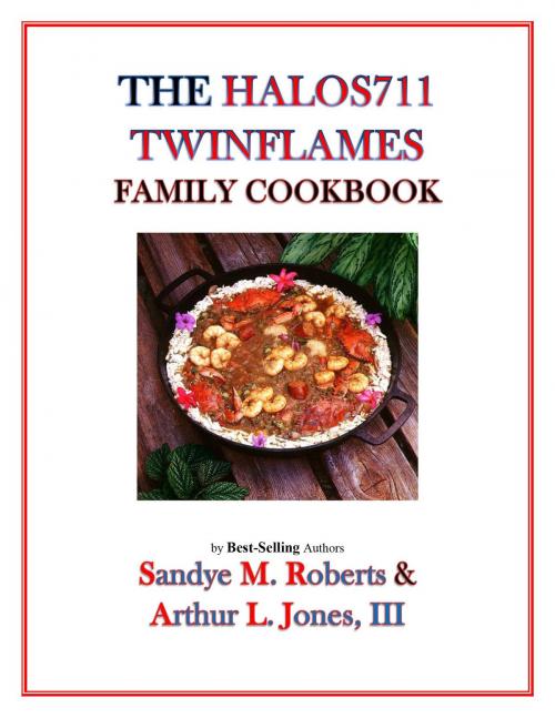 Cover of the book The HALOS711 Twinflames Family Cookbook by Arthur L. Jones III, Sandye M. Roberts, Roberts-Jones Publishing